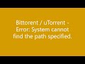 Bittorrent  / uTorrent  System cannot find the path specified Mp3 Song