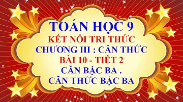 Toán học lớp 9 - Kết nối tri thức - Chương 3 - Bài 10 - Căn bậc ba và căn thức bậc ba - Tiết 2