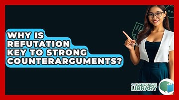 Why Is Refutation Key To Strong Counterarguments? - The Language Library