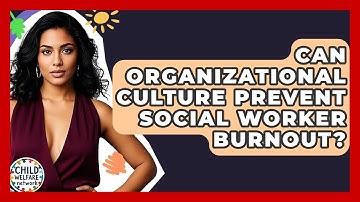 Can Organizational Culture Prevent Social Worker Burnout? - Child Welfare Network