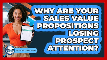 Why Are Your Sales Value Propositions Losing Prospect Attention? - Sales Pro Blueprint