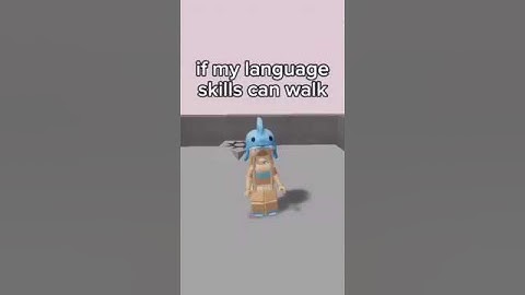 if my language can walk...