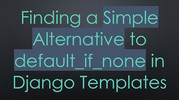 Finding a Simple Alternative to default_if_none in Django Templates
