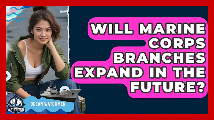 Will Marine Corps Branches Expand in the Future? - Ocean Watchmen