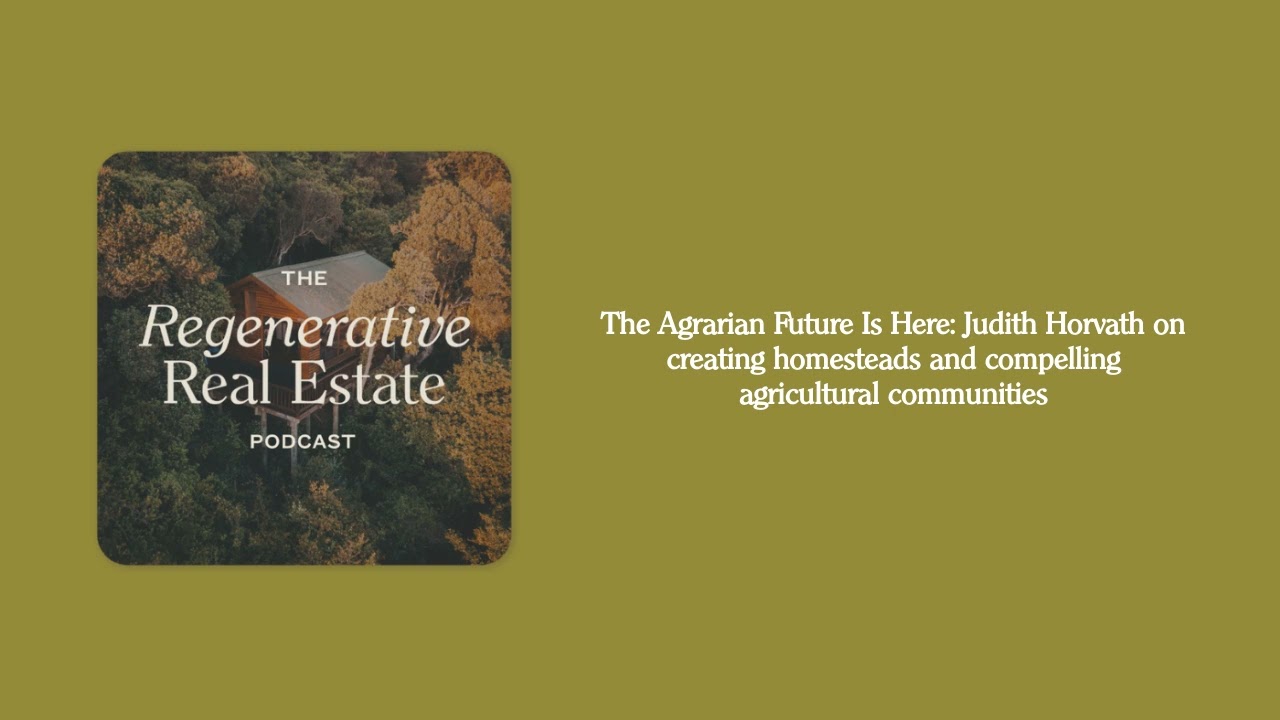 The Agrarian Future Is Here: Judith Horvath on creating homesteads and compelling agricultural...