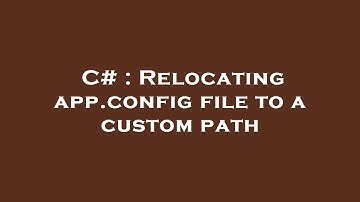 C# : Relocating app.config file to a custom path