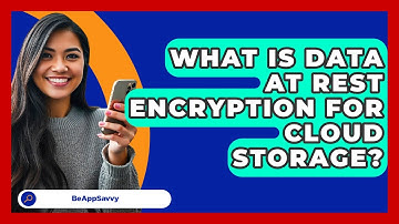 What Is Data At Rest Encryption For Cloud Storage? - Be App Savvy