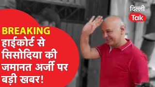 BREAKING: High Court से Manish Sisodia की जमानत अर्जी पर बड़ी खबर!।DilliTak