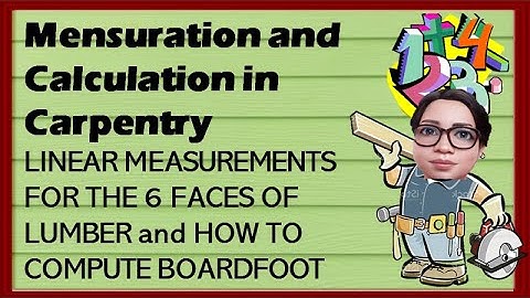 Mensuration and Calculation in Carpentry 6 FACES OF LUMBER AND HOW TO COMPUTE BOARDFOOT