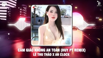 Cảm Giác Không An Toàn (Huy PT Remix) - Lê Thu Thảo x An Clock | ĐỂ ANH LƯƠNG THIỆN 2 REMIX