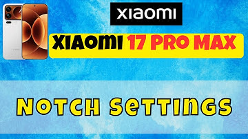 Xiaomi 17 Pro Max Notch Settings | Hide Notch or Customize Notch Look