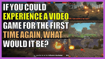 If you could experience a video game for the first time again, what would it be?