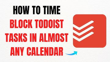 How to Time Block Todoist Tasks in Almost Any Calendar – Full Guide