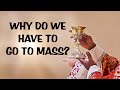 Why do we have to go to mass