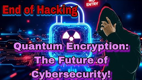 Quantum Encryption: The Unhackable Future of Cybersecurity