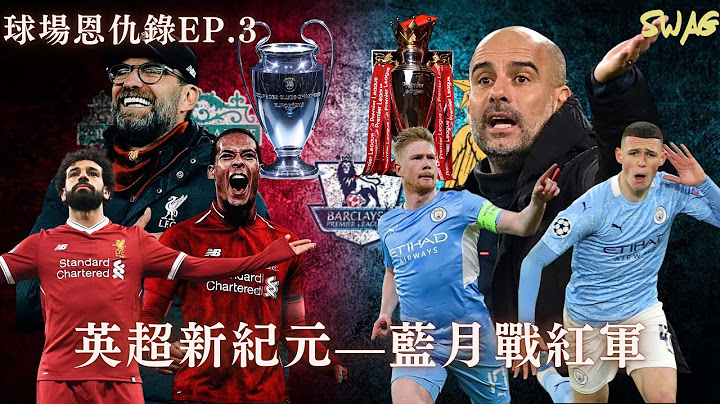 球場恩仇錄EP.3｜英超新紀元—藍月戰紅軍｜足球 故事 廣東話 中字 | swaghk852 - 天天要聞