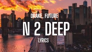 Drake - N 2 Deep (Lyrics) Ft. Future