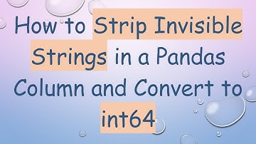 How to Strip Invisible Strings in a Pandas Column and Convert to int64