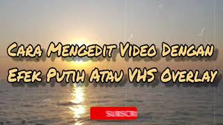 Cara Mengedit Video Dengan Efek Putih Atau VHS Overlay||tutorial Kinemaster