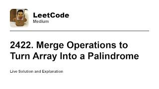 2422. Merge Operations to Turn Array Into a Palindrome (Leetcode Medium)