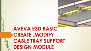 AVEVA E3D BASIC - CREATE ,MODIFY  CABLE TRAY SUPPORT - DESIGN MODULE