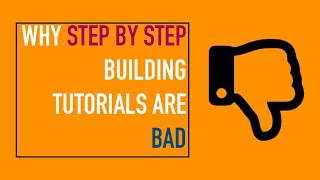 Why Step By Step Building Tutorials Are Bad