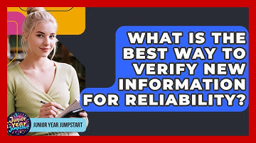 What Is The Best Way To Verify New Information For Reliability? - Junior Year Jumpstart