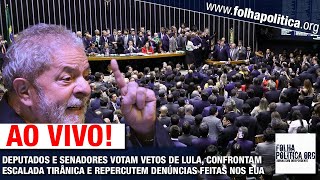 AO VIVO: DEPUTADOS E SENADORES VOTAM VETOS DE LULA, CONFRONTAM ESCALADA TIRÂNICA E REPERCUTEM DENÚ..