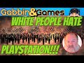 White People Hate Playstation!!! Sure, it&#39;s click bait. But it&#39;s true!!!!! (kinda...I mean...sorta:)