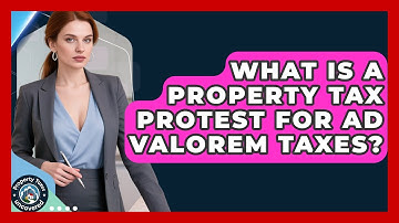 What Is a Property Tax Protest for Ad Valorem Taxes? | Property Taxes Uncovered News