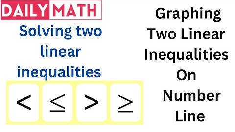 Inequalities | How to solve two linear inequalities | Graphing linear inequalities