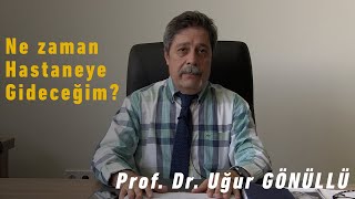 Ne zaman hastaneye gideceğim?