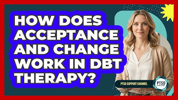 How Does Acceptance And Change Work In DBT Therapy?