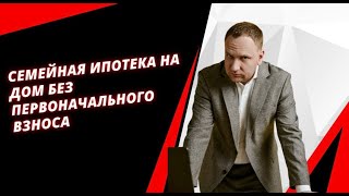 Семейная ипотека на дом без первоначального взноса | Реальные примеры строительства