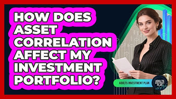 How Does Asset Correlation Affect My Investment Portfolio? - Adults Investment Plan