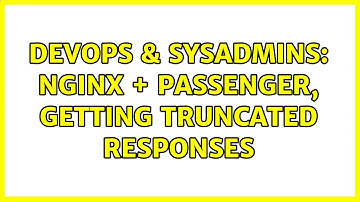 DevOps & SysAdmins: Nginx + Passenger, getting truncated responses (3 Solutions!!)