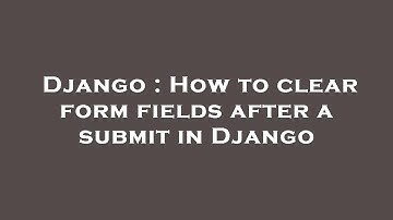 Django : How to clear form fields after a submit in Django