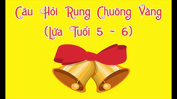 Câu hỏi rung chuông vàng cho thiếu nhi độ tuổi 5-6