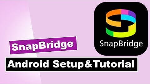NIKON SNAPBRIDGE  ANDROID - Who says it doesn
