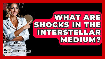 What Are Shocks In The Interstellar Medium? - Physics Frontier