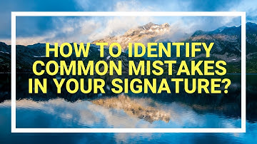 How to Identify common mistakes in your signature?