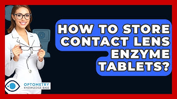 How To Store Contact Lens Enzyme Tablets? - Optometry Knowledge Base
