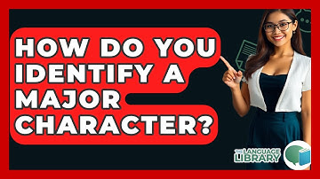 How Do You Identify A Major Character? - The Language Library