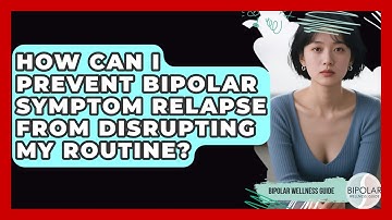 How Can I Prevent Bipolar Symptom Relapse From Disrupting My Routine? - Bipolar Wellness Guide