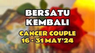 Bersatu Kembali || CANCER COUPLE || 16-31 MAY'24