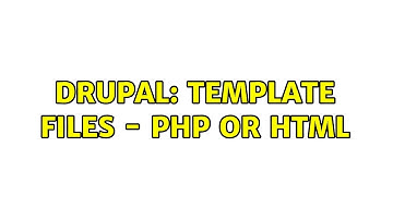 Drupal: Template Files - PHP or HTML