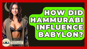 How Did Hammurabi Influence Babylon? - Middle East Explorers