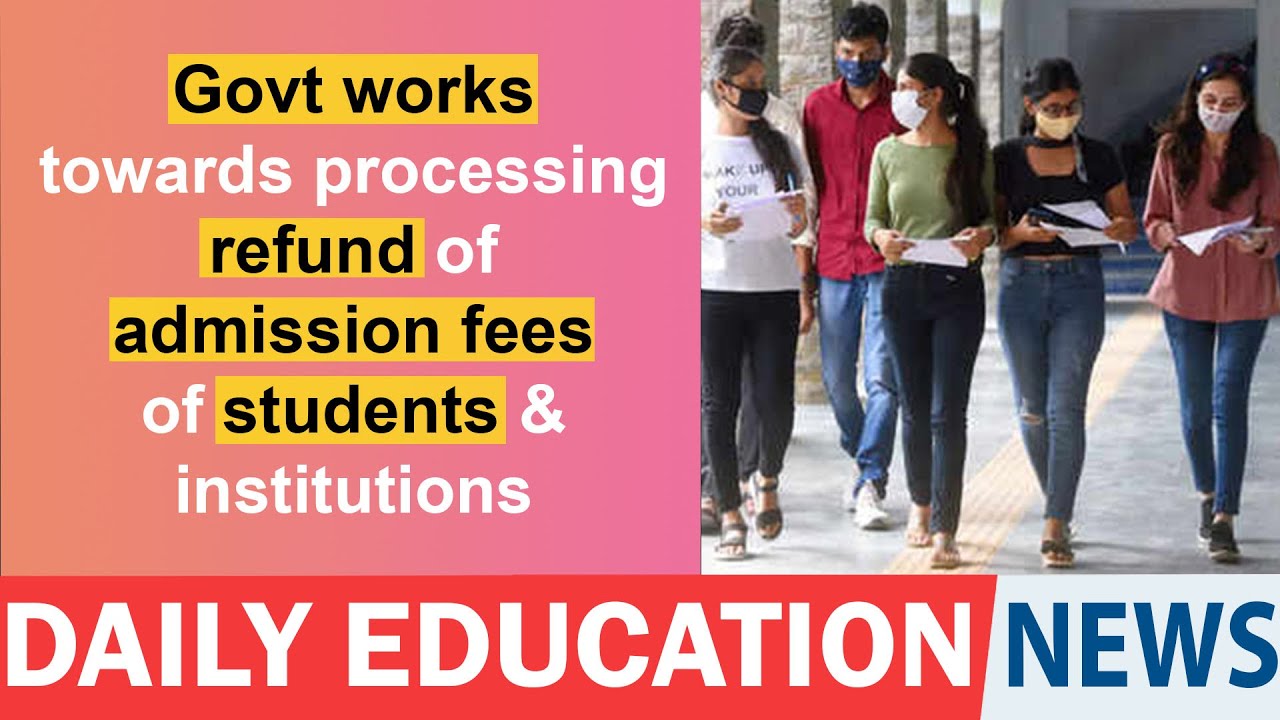 Govt works towards processing refund of admission fees of students & institutions.