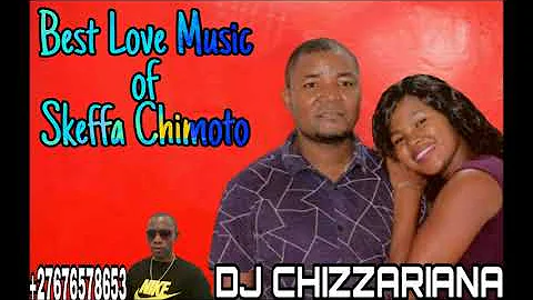 BEST LOVE MUZIK OF SKEFFA CHIMOTO -DJ Chizzariana