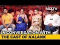 Spotlight: Team 'Kalank' On The Film, Co-Stars Sanjay Dutt & Madhuri Dixit, & More